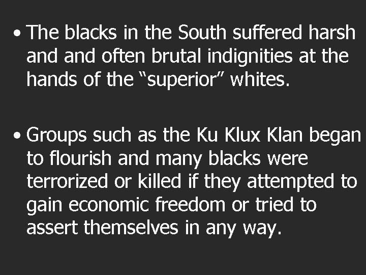  • The blacks in the South suffered harsh and often brutal indignities at