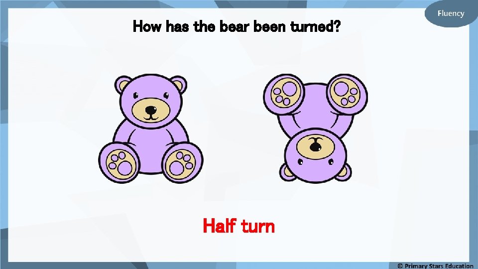 How has the bear been turned? Half turn 