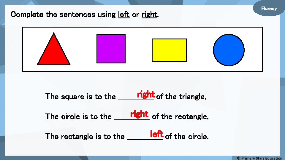 Complete the sentences using left or right of the triangle. The square is to