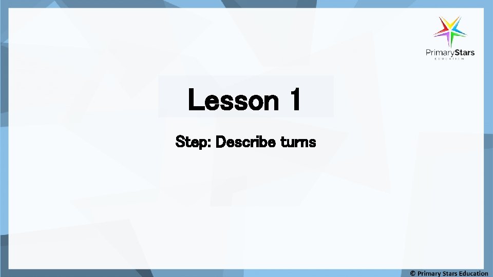 Lesson 1 Step: Describe turns 
