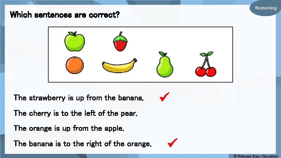 Which sentences are correct? The strawberry is up from the banana. The cherry is