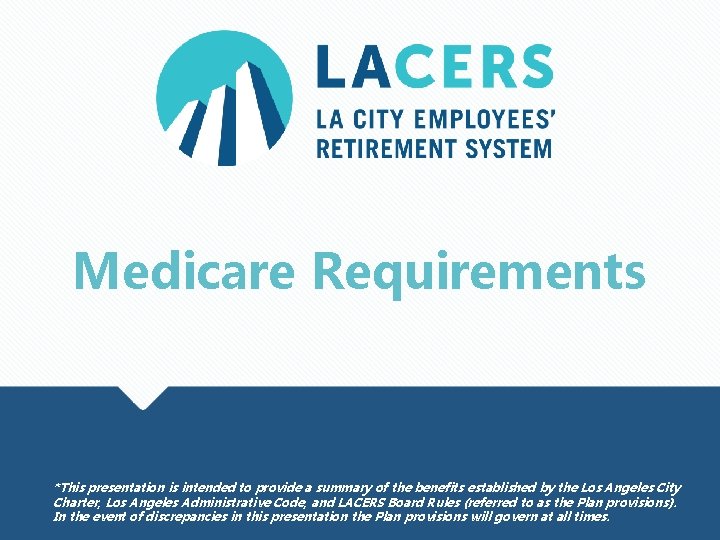 Medicare Requirements *This presentation is intended to provide a summary of the benefits established
