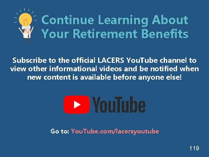 Continue Learning About Your Retirement Benefits Subscribe to the official LACERS You. Tube channel