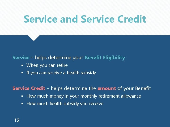 Service and Service Credit Service – helps determine your Benefit Eligibility § When you