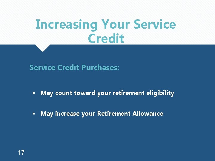 Increasing Your Service Credit Purchases: § May count toward your retirement eligibility § May