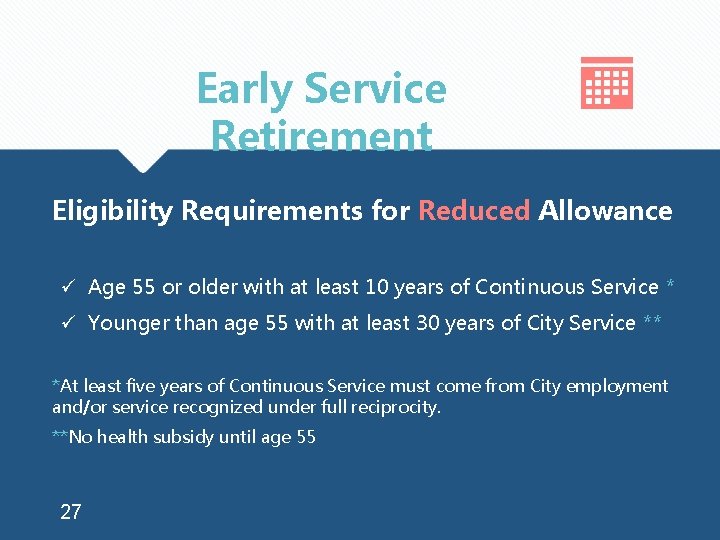 Early Service Retirement Eligibility Requirements for Reduced Allowance ü Age 55 or older with