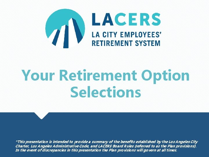 Your Retirement Option Selections *This presentation is intended to provide a summary of the