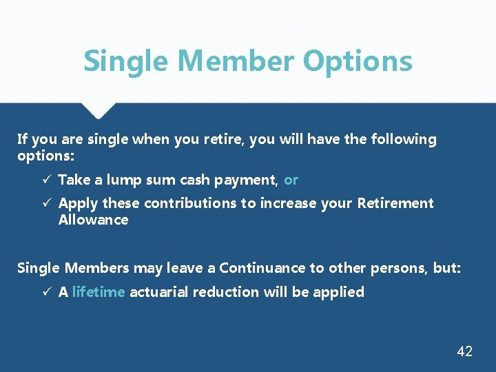 Single Member Options If you are single when you retire, you will have the
