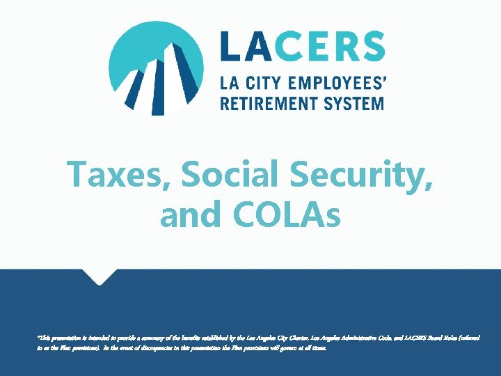 Taxes, Social Security, and COLAs *This presentation is intended to provide a summary of
