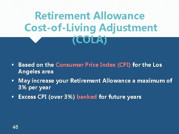 Retirement Allowance Cost-of-Living Adjustment (COLA) § Based on the Consumer Price Index (CPI) for