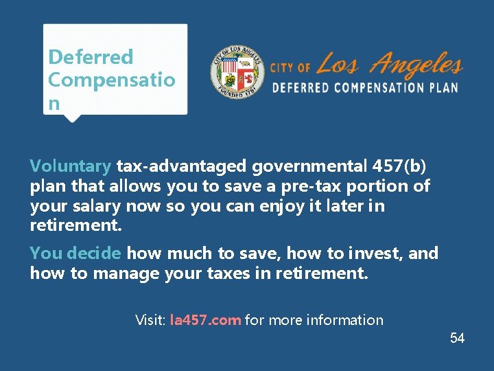 Deferred Compensatio n Voluntary tax-advantaged governmental 457(b) plan that allows you to save a