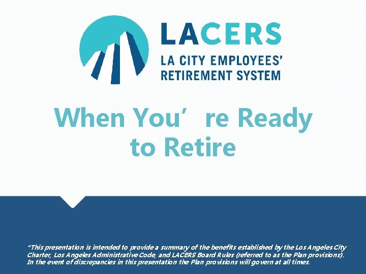 When You’re Ready to Retire *This presentation is intended to provide a summary of