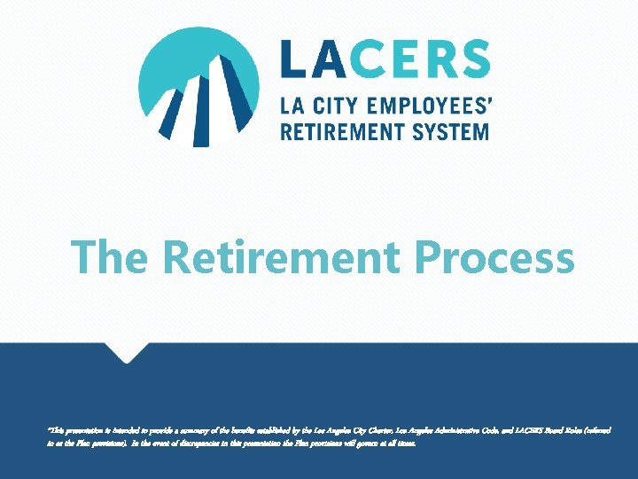 The Retirement Process *This presentation is intended to provide a summary of the benefits