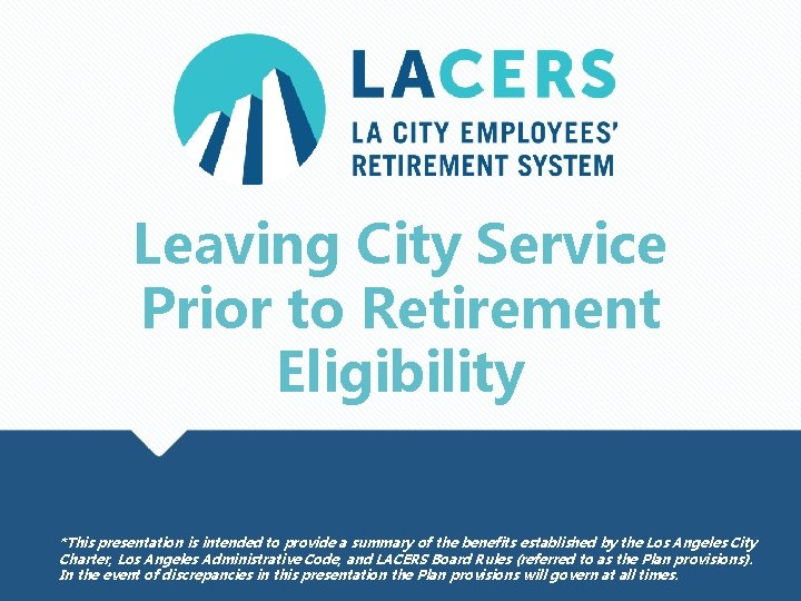 Leaving City Service Prior to Retirement Eligibility *This presentation is intended to provide a