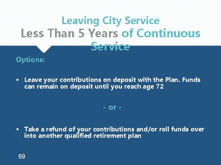 Leaving City Service Less Than 5 Years of Continuous Service Options: § Leave your