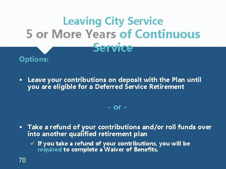 Leaving City Service 5 or More Years of Continuous Service Options: § Leave your