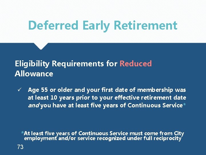 Deferred Early Retirement Eligibility Requirements for Reduced Allowance ü Age 55 or older and