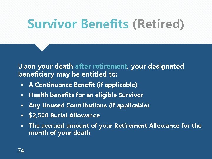 Survivor Benefits (Retired) Upon your death after retirement, your designated beneficiary may be entitled