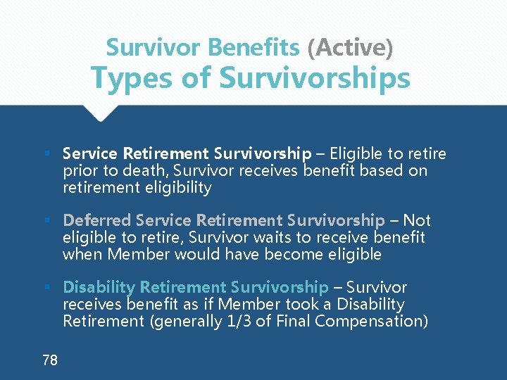 Survivor Benefits (Active) Types of Survivorships § Service Retirement Survivorship – Eligible to retire