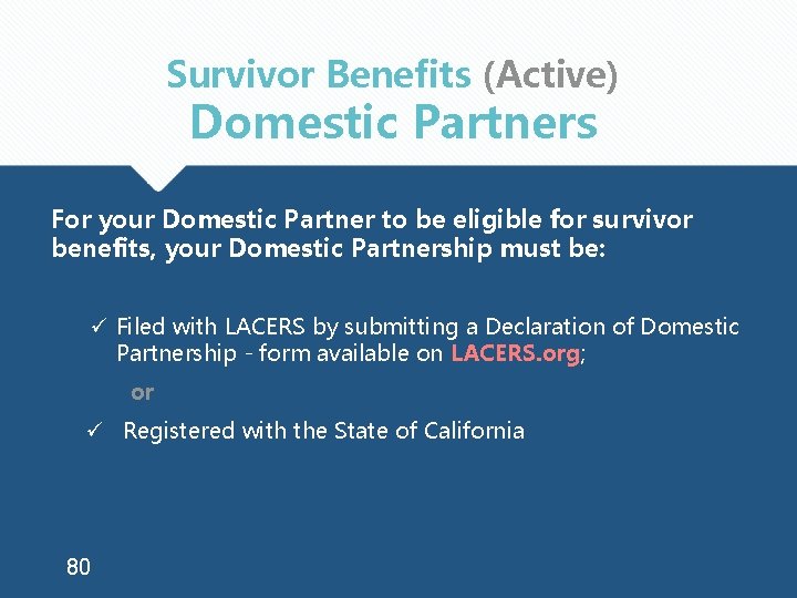 Survivor Benefits (Active) Domestic Partners For your Domestic Partner to be eligible for survivor