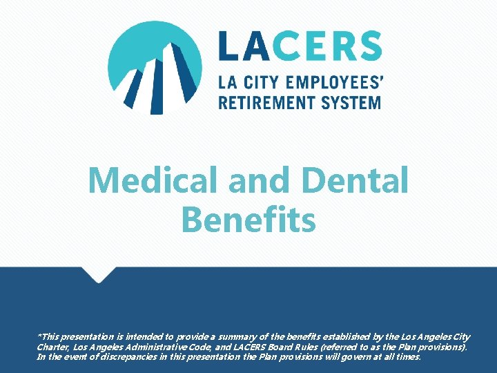 Medical and Dental Benefits *This presentation is intended to provide a summary of the