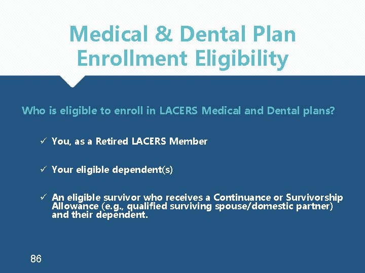 Medical & Dental Plan Enrollment Eligibility Who is eligible to enroll in LACERS Medical