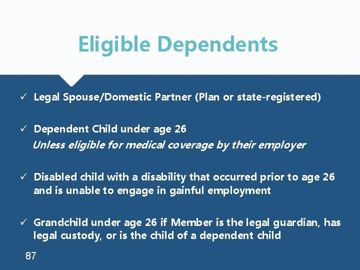 Eligible Dependents ü Legal Spouse/Domestic Partner (Plan or state-registered) ü Dependent Child under age