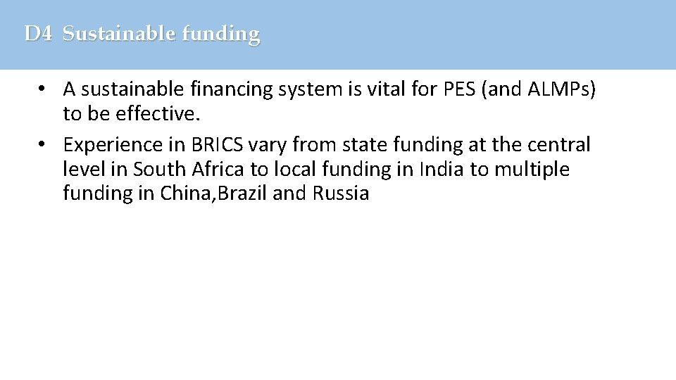 D 4 Sustainable funding • A sustainable financing system is vital for PES (and