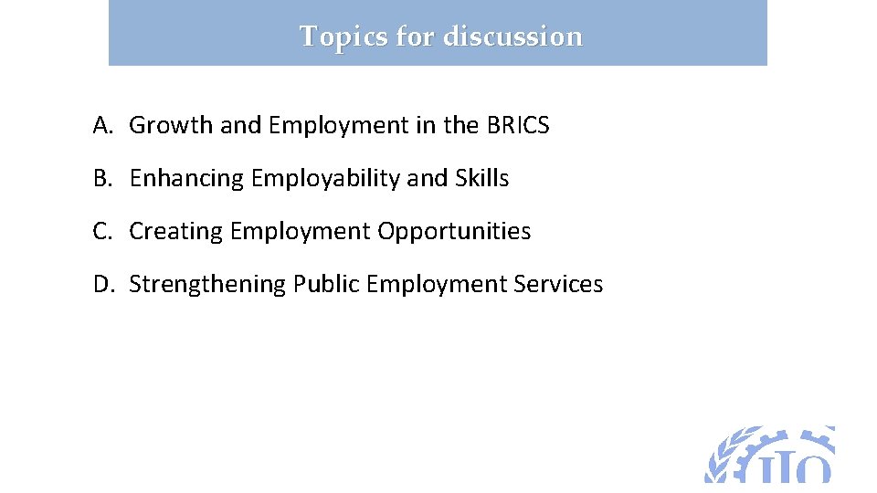 Topics for discussion A. Growth and Employment in the BRICS B. Enhancing Employability and