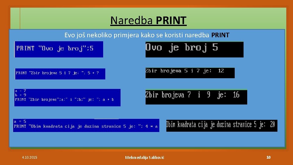 Naredba PRINT Evo još nekoliko primjera kako se koristi naredba PRINT 4. 10. 2015