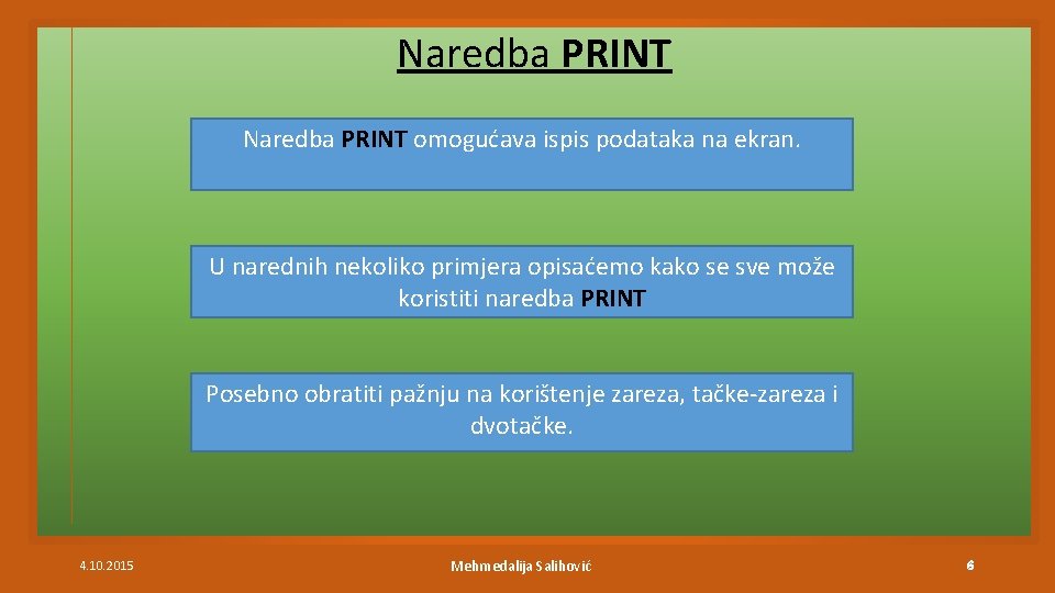 Naredba PRINT omogućava ispis podataka na ekran. U narednih nekoliko primjera opisaćemo kako se