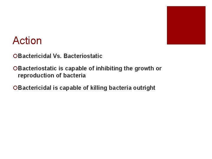 Action ¡Bactericidal Vs. Bacteriostatic ¡Bacteriostatic is capable of inhibiting the growth or reproduction of