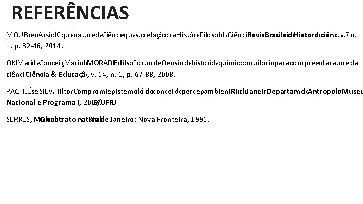 REFERÊNCIAS MOURA, Breno Arsioli. Oqueénatureza da. Ciência equalsuarelação coma. História e. Filosofia da. Ciência.