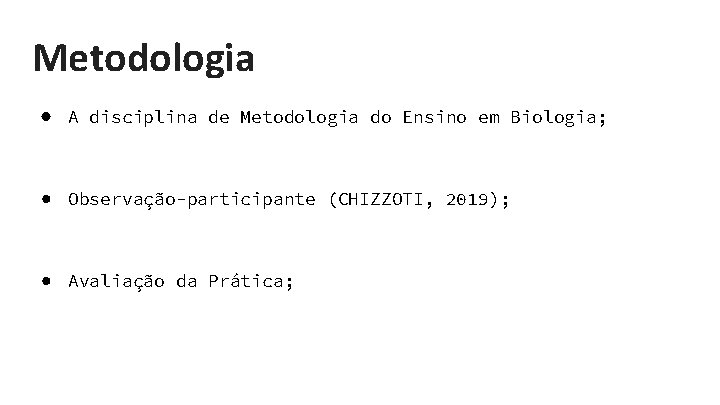 Metodologia ● A disciplina de Metodologia do Ensino em Biologia; ● Observação-participante (CHIZZOTI, 2019);