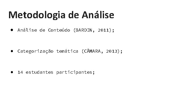Metodologia de Análise ● Análise de Conteúdo (BARDIN, 2011); ● Categorização temática (C MARA,