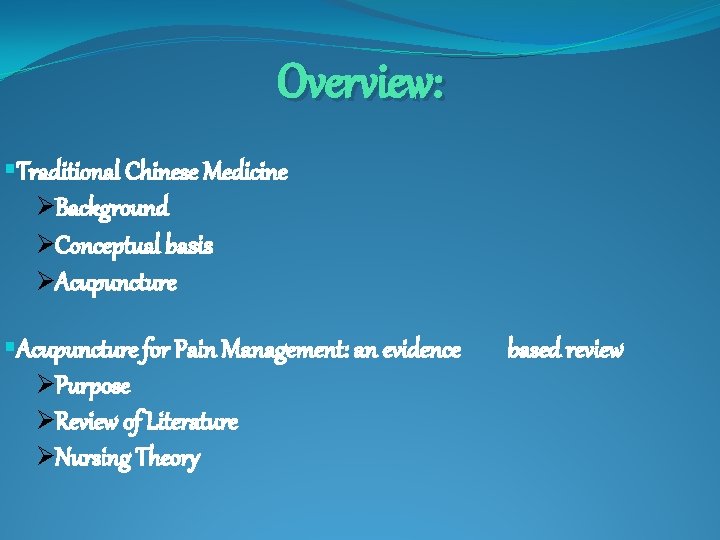 Overview: §Traditional Chinese Medicine ØBackground ØConceptual basis ØAcupuncture §Acupuncture for Pain Management: an evidence
