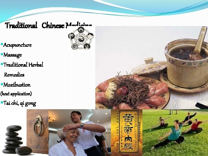 Traditional Chinese Medicine §Acupuncture §Massage §Traditional Herbal Remedies §Moxibustion (heat application) §Tai chi, qi