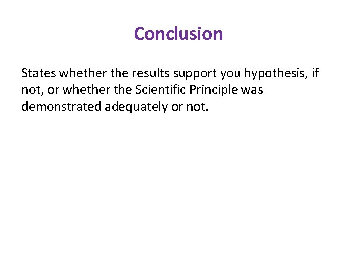 Conclusion States whether the results support you hypothesis, if not, or whether the Scientific