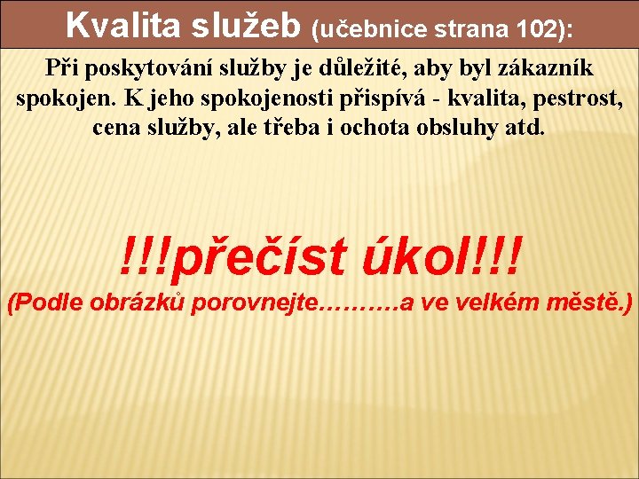 Kvalita služeb (učebnice strana 102): Při poskytování služby je důležité, aby byl zákazník spokojen.