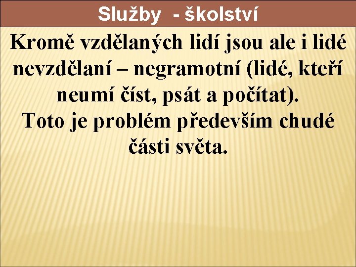 Služby - školství Kromě vzdělaných lidí jsou ale i lidé nevzdělaní – negramotní (lidé,