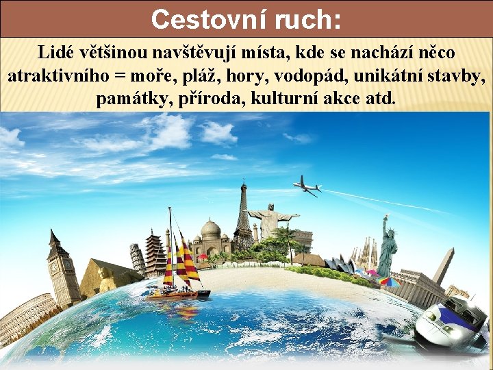 Cestovní ruch: Lidé většinou navštěvují místa, kde se nachází něco atraktivního = moře, pláž,