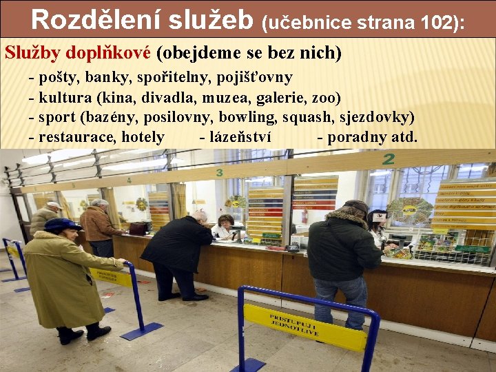 Rozdělení služeb (učebnice strana 102): Služby doplňkové (obejdeme se bez nich) - pošty, banky,