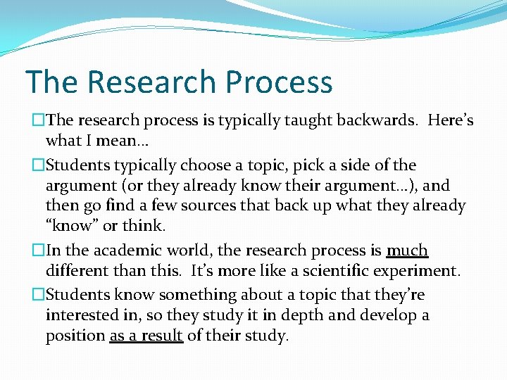 The Research Process �The research process is typically taught backwards. Here’s what I mean…