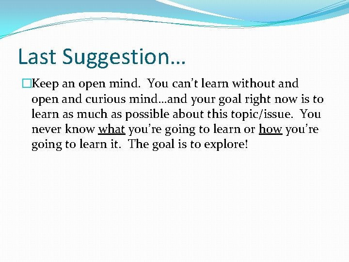 Last Suggestion… �Keep an open mind. You can’t learn without and open and curious