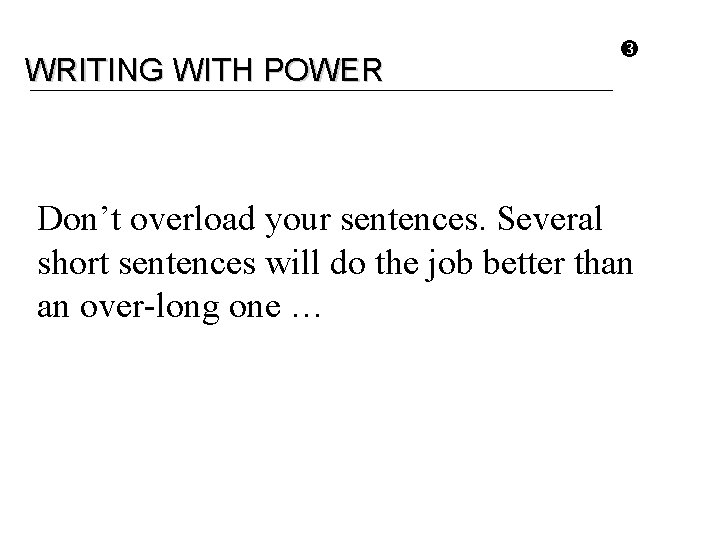 WRITING WITH POWER Don’t overload your sentences. Several short sentences will do the job