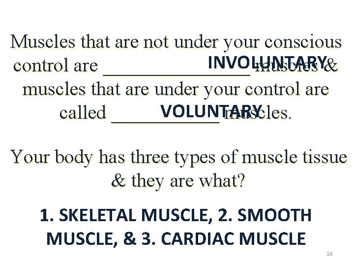 Muscles that are not under your conscious INVOLUNTARY control are ________ muscles & muscles