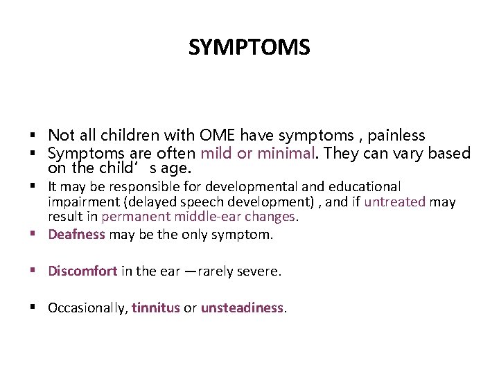 SYMPTOMS § Not all children with OME have symptoms , painless § Symptoms are