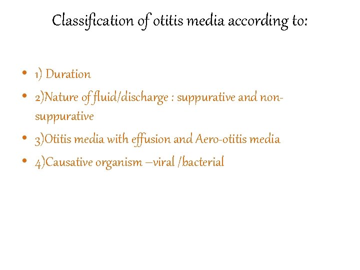 Classification of otitis media according to: • 1) Duration • 2)Nature of fluid/discharge :