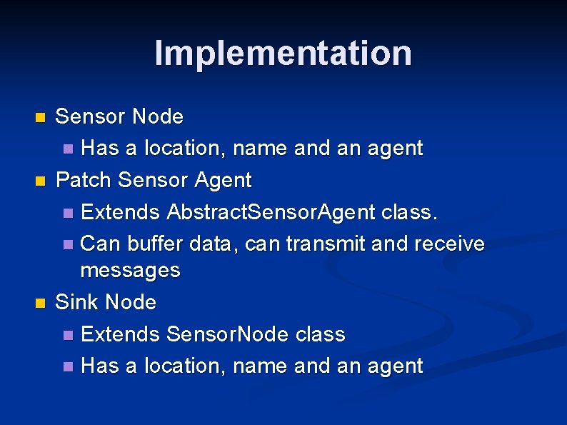 Implementation n Sensor Node n Has a location, name and an agent Patch Sensor