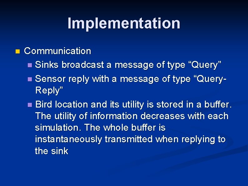 Implementation n Communication n Sinks broadcast a message of type “Query” n Sensor reply